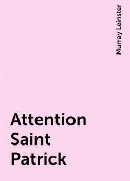 Attention Saint Patrick, Murray Leinster