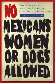 No Mexicans, Women, or Dogs Allowed, Cynthia E. Orozco