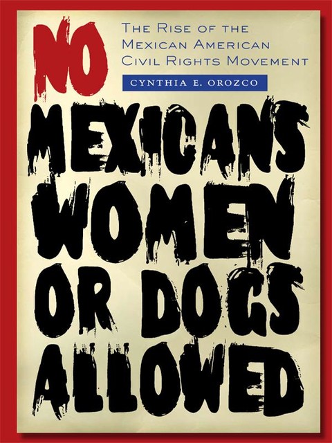 No Mexicans, Women, or Dogs Allowed, Cynthia E. Orozco