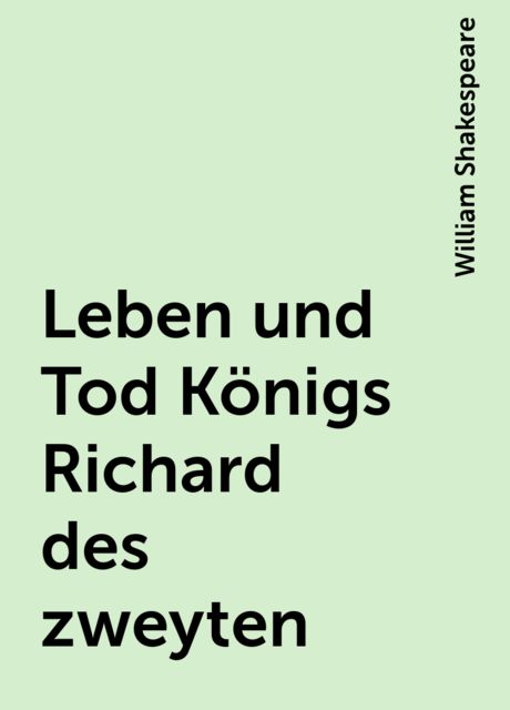 Leben und Tod Königs Richard des zweyten, William Shakespeare