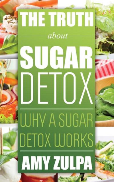 The Truth about Sugar Detox, Amy Zulpa