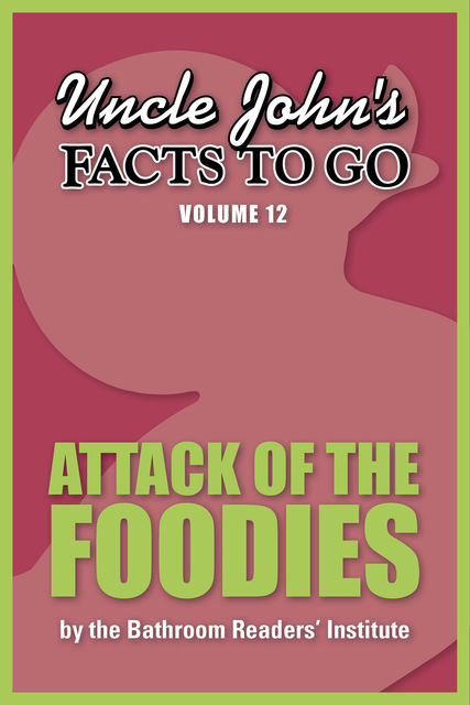 Uncle John's Facts to Go Attack of the Foodies, The Bathroom Readers’ Institute