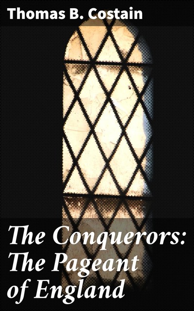 The Conquerors: The Pageant of England, Thomas B. Costain