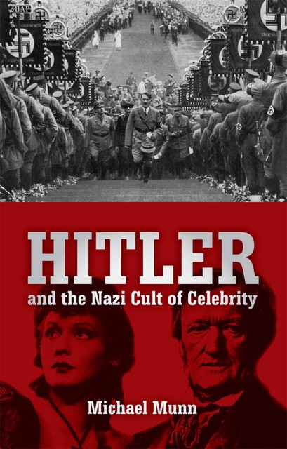 Hitler and the Nazi Cult of Celebrity, Michael Munn