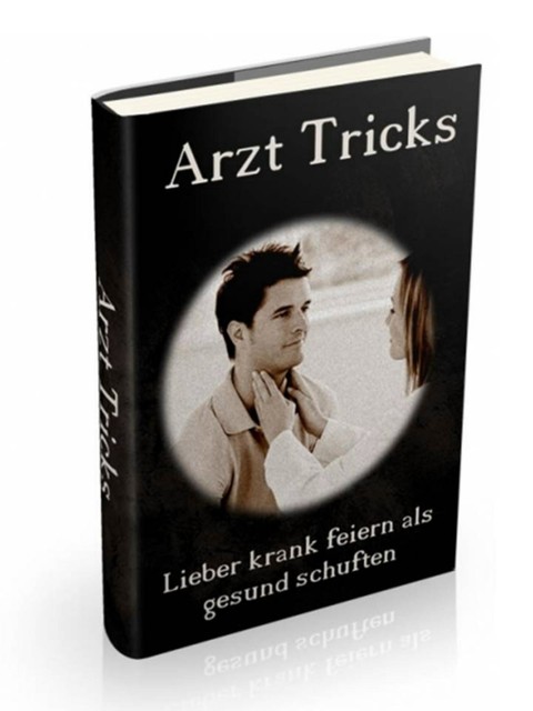 Arzt Tricks – Lieber krank feiern als gesund schuften, T. Mavero
