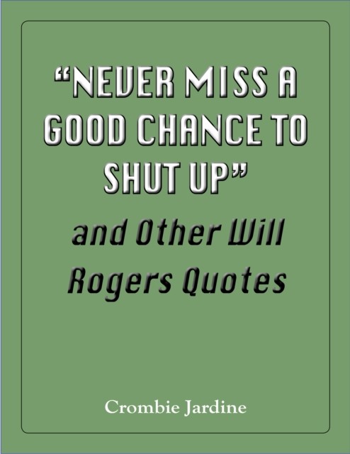“Never Miss a Good Chance to Shut Up” and Other Will Rogers Quotes, Crombie Jardine