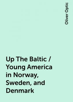 Up The Baltic / Young America in Norway, Sweden, and Denmark, Oliver Optic