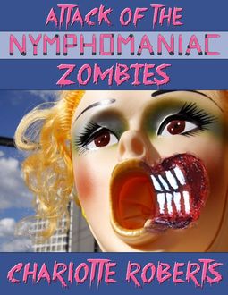 Attack of the Nymphomaniac Zombies, Charlotte Roberts