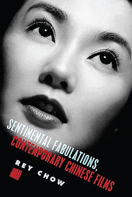 Sentimental Fabulations, Contemporary Chinese Films, Rey Chow