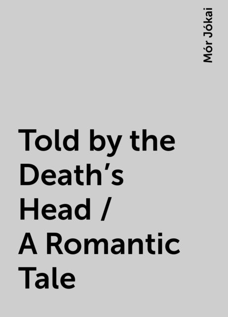 Told by the Death's Head / A Romantic Tale, Mór Jókai