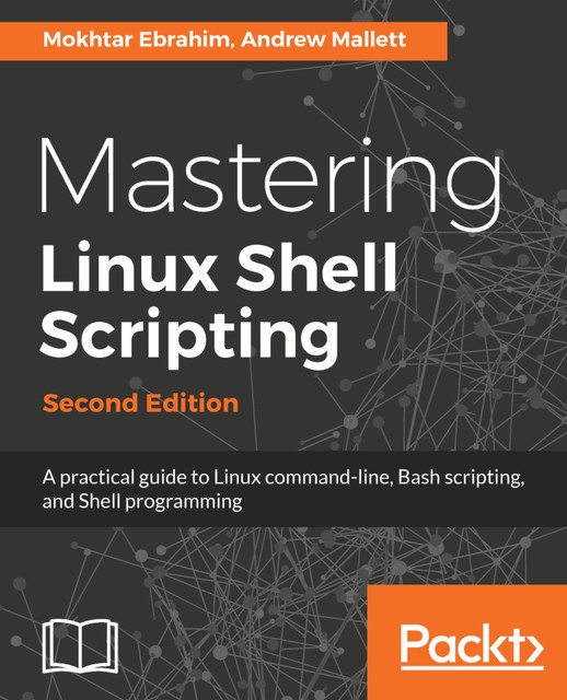 Mastering Linux Shell Scripting, Andrew Mallett, Mokhtar Ebrahim
