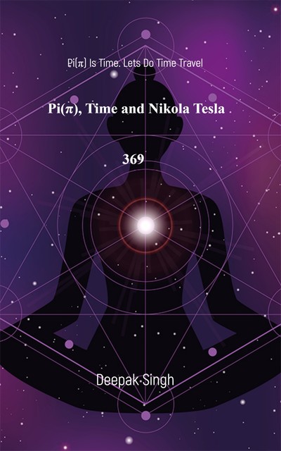 Pi, Time and Nikola Tesla 369, Deepak Singh