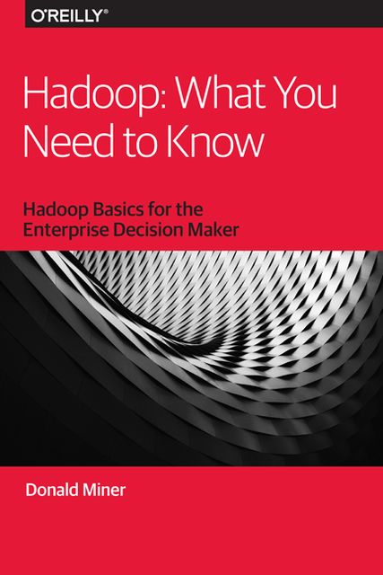 Hadoop: What You Need to Know, Donald Miner