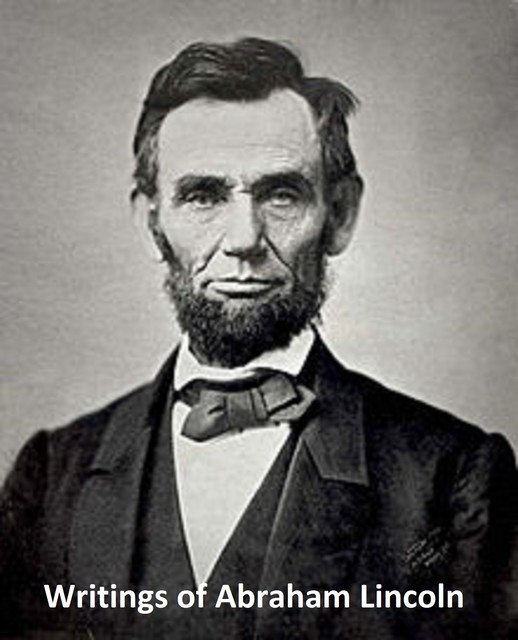 The Complete Papers and Writings of Abraham Lincoln, Abraham Lincoln