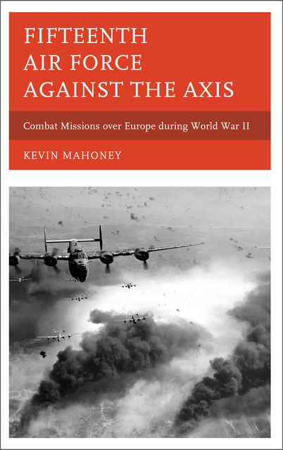 Fifteenth Air Force against the Axis, Kevin A. Mahoney