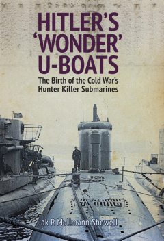 Hitler's 'Wonder' U-Boats, Jak P Mallmann Showell