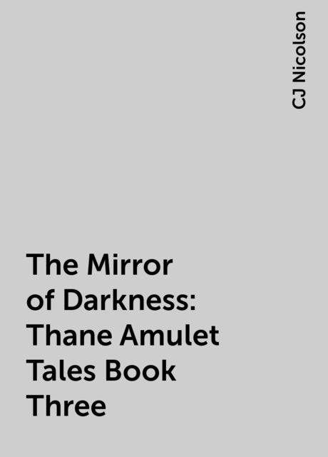 The Mirror of Darkness: Thane Amulet Tales Book Three, CJ Nicolson