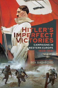 Hitler’s Imperfect Victories, Rex Bashford
