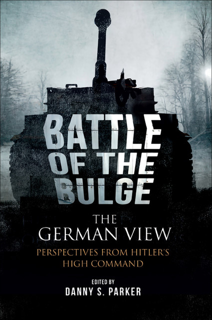 The Battle of the Bulge: The German View, Danny S. Parker