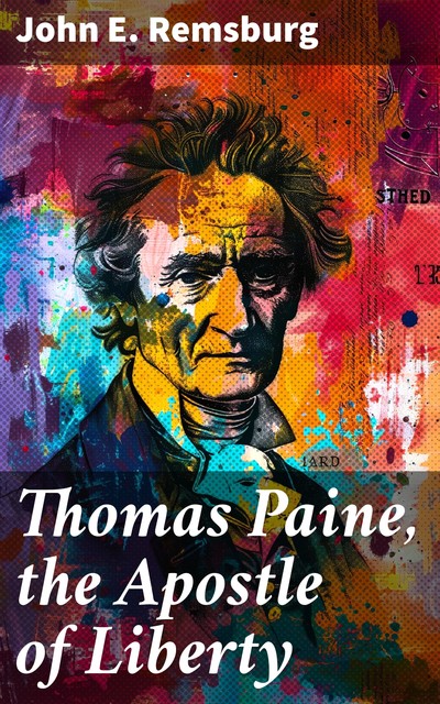 Thomas Paine, the Apostle of Liberty, John E.Remsburg