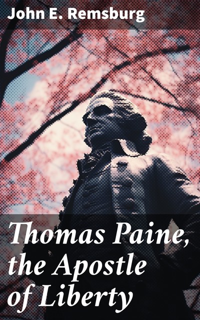 Thomas Paine, the Apostle of Liberty, John E.Remsburg