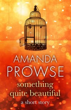Something Quite Beautiful, Amanda Prowse