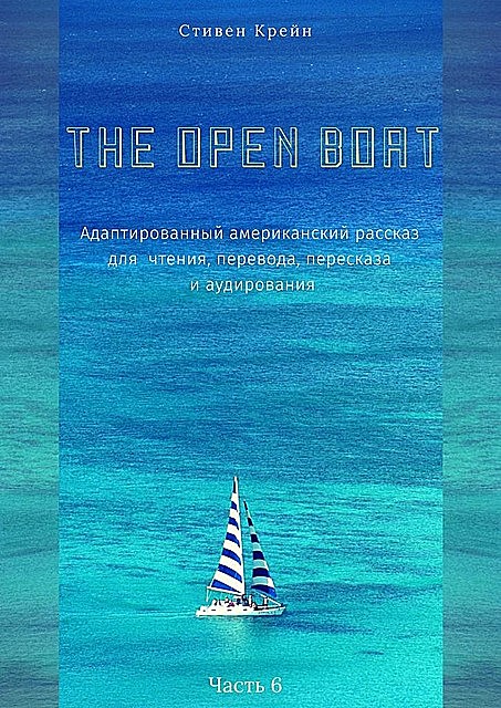 The Open Boat. Адаптированный американский рассказ для чтения, перевода, пересказа и аудирования. Часть 6, Стивен Крейн