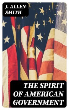 The Spirit of American Government, J.Allen Smith