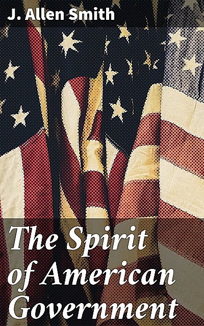 The Spirit of American Government, J.Allen Smith