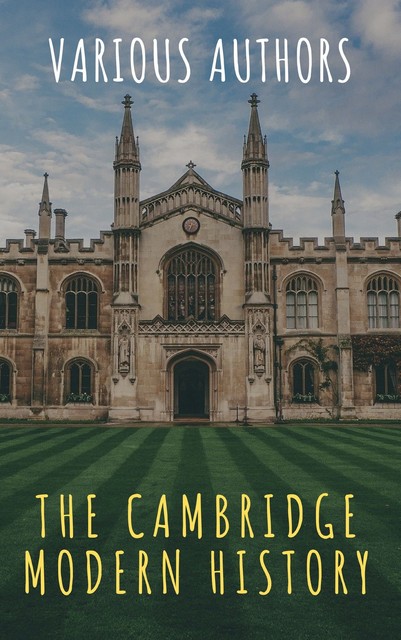 The Cambridge Modern History, R.Nisbet Bain, J.B.Bury, Lord Acton, Mandell Creighton, Adolphus Ward, G.W. Prothero