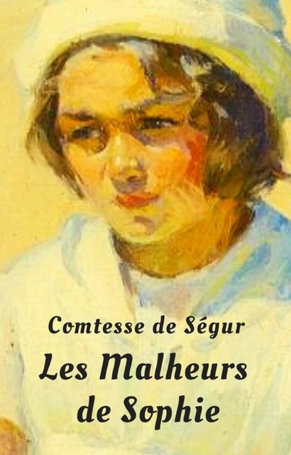 La comtesse de Ségur : Les malheurs de Sophie (Texte intégral), Comtesse Ségur