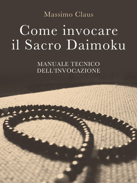 Come invocare il Sacro Daimoku – Manuale TECNICO dell'Invocazione, Massimo Claus