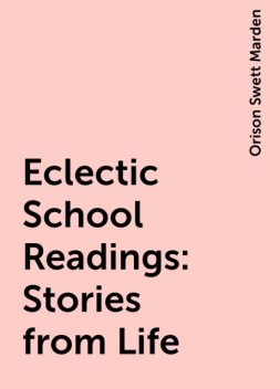 Eclectic School Readings: Stories from Life, Orison Swett Marden