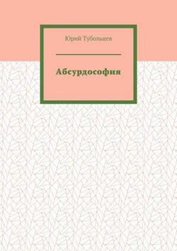 Абсурдософия, Юрий Тубольцев