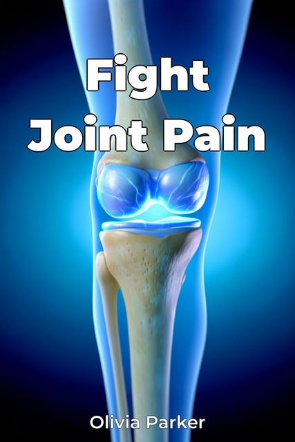 Fight Joint Pain, Olivia Parker