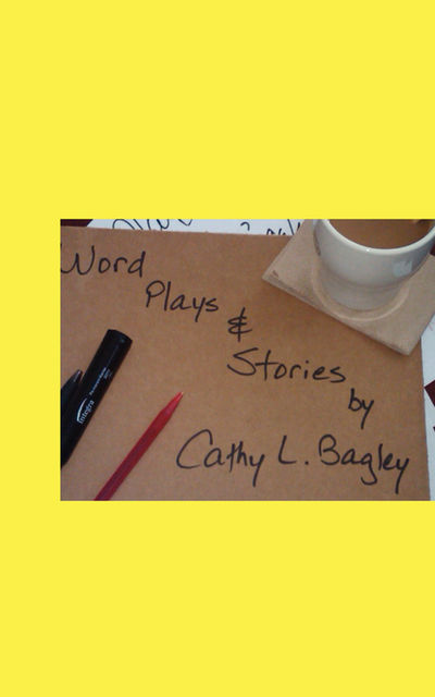 Word Plays & Stories, Cathy Lorraine Bagley