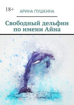 Свободный дельфин по имени Айна, Ирина Пушкина