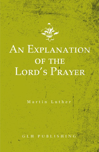 An Explanation of the Lord's Prayer, Martin Luther