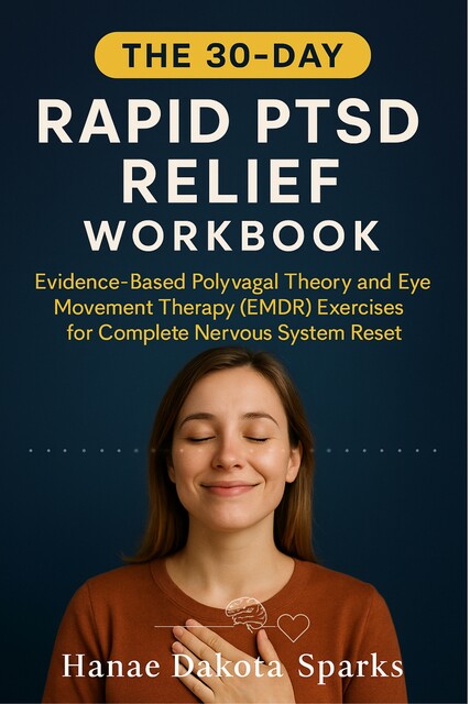 The 30-Day Rapid PTSD Relief Workbook, Hanae Dakota Sparks