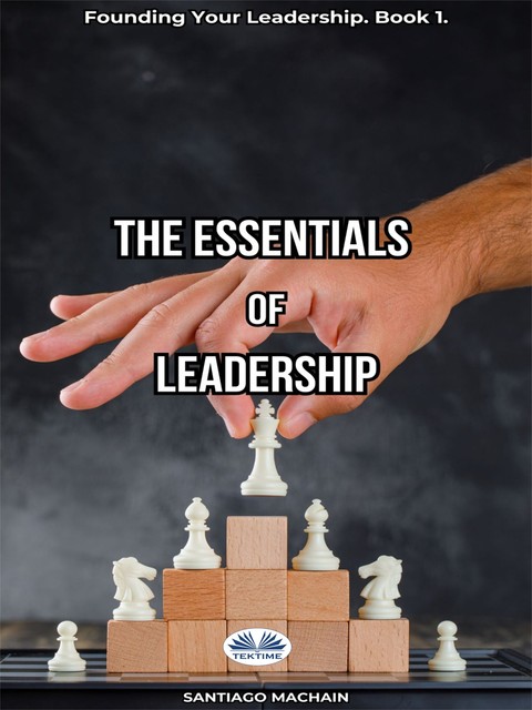 The Essentials Of Leadership, Santiago Machain