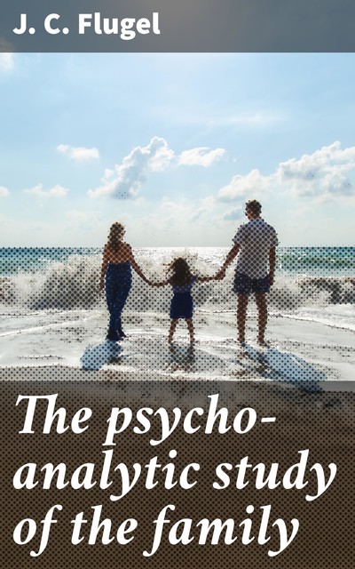 The psycho-analytic study of the family, J.C. Flugel