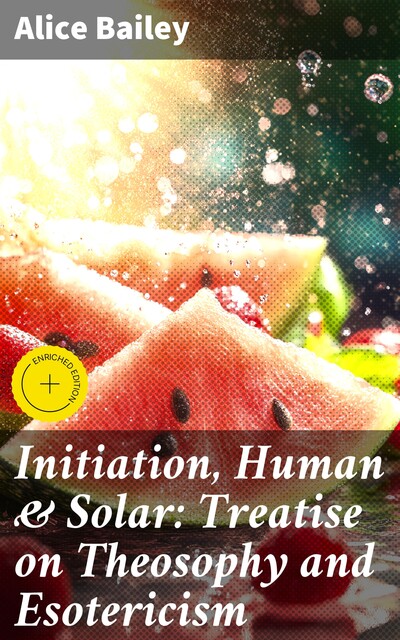 Initiation, Human & Solar: Treatise on Theosophy and Esotericism, Alice Bailey