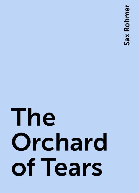 The Orchard of Tears, Sax Rohmer