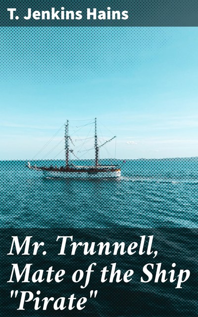 Mr. Trunnell, Mate of the Ship “Pirate”, T.Jenkins Hains