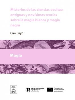 Misterios de las ciencias ocultas antiguas y novísimas teorías sobre la magia blanca y magia negra, Ciro Bayo