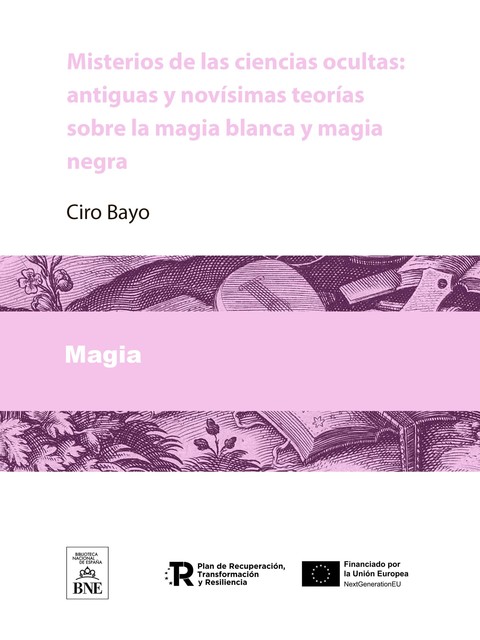 Misterios de las ciencias ocultas antiguas y novísimas teorías sobre la magia blanca y magia negra, Ciro Bayo