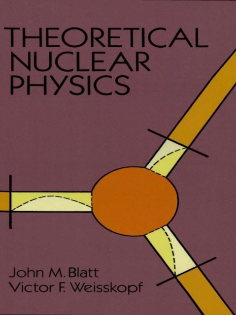 Theoretical Nuclear Physics, John M.Blatt, Victor F.Weisskopf