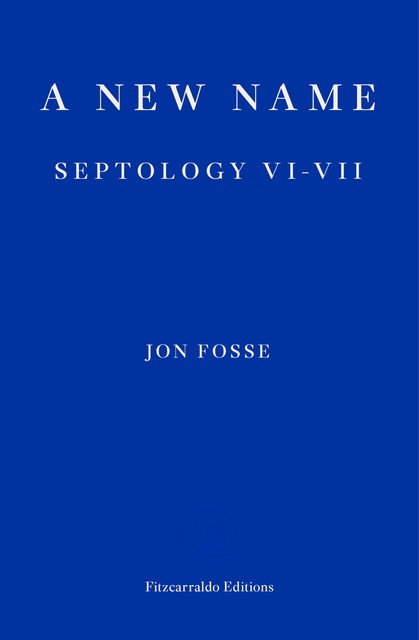 A New Name: Septology VI-VII, Jon Fosse, Damion Searls