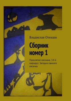 Сборник номер 1. Проклятие мясника. 14-й маршрут. Загадка свиного пяточка, Владислав Отекши