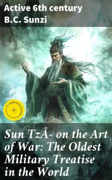Sun Tzŭ on the Art of War: The Oldest Military Treatise in the World, active 6th century B.C. Sunzi